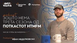 Zoshto nema treta sezona od potkastot HTMFM? | Ivan Nedelkovski | Startup Revolution #003